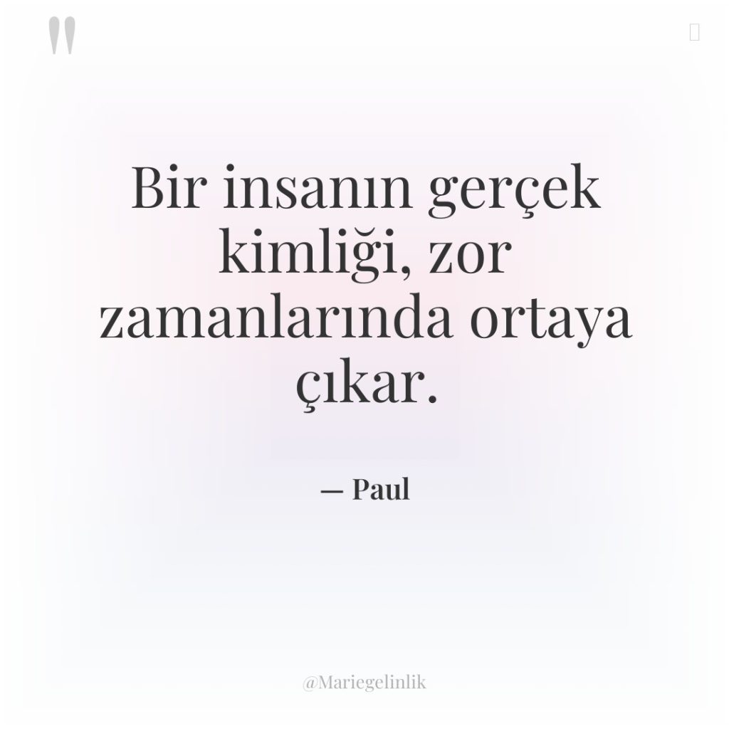 Bir insanın gerçek kimliği, zor zamanlarında ortaya çıkar.