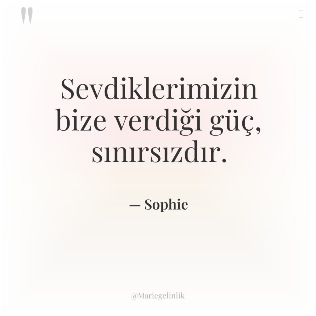Sevdiklerimizin bize verdiği güç, sınırsızdır.