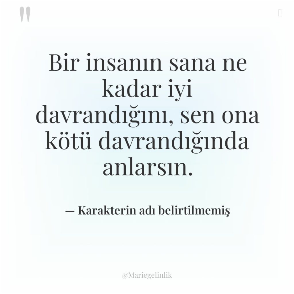 Bir insanın sana ne kadar iyi davrandığını, sen ona kötü…