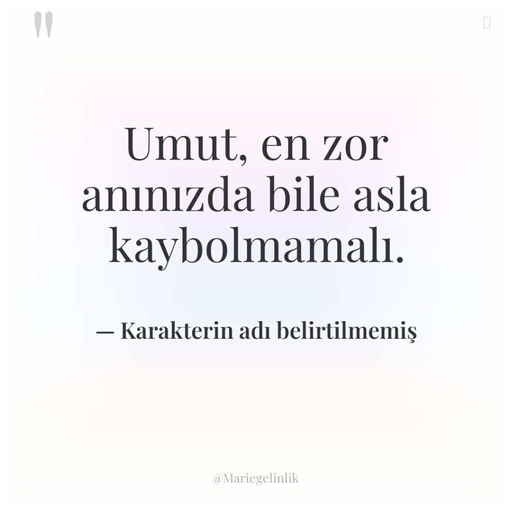 Umut, en zor anınızda bile asla kaybolmamalı.