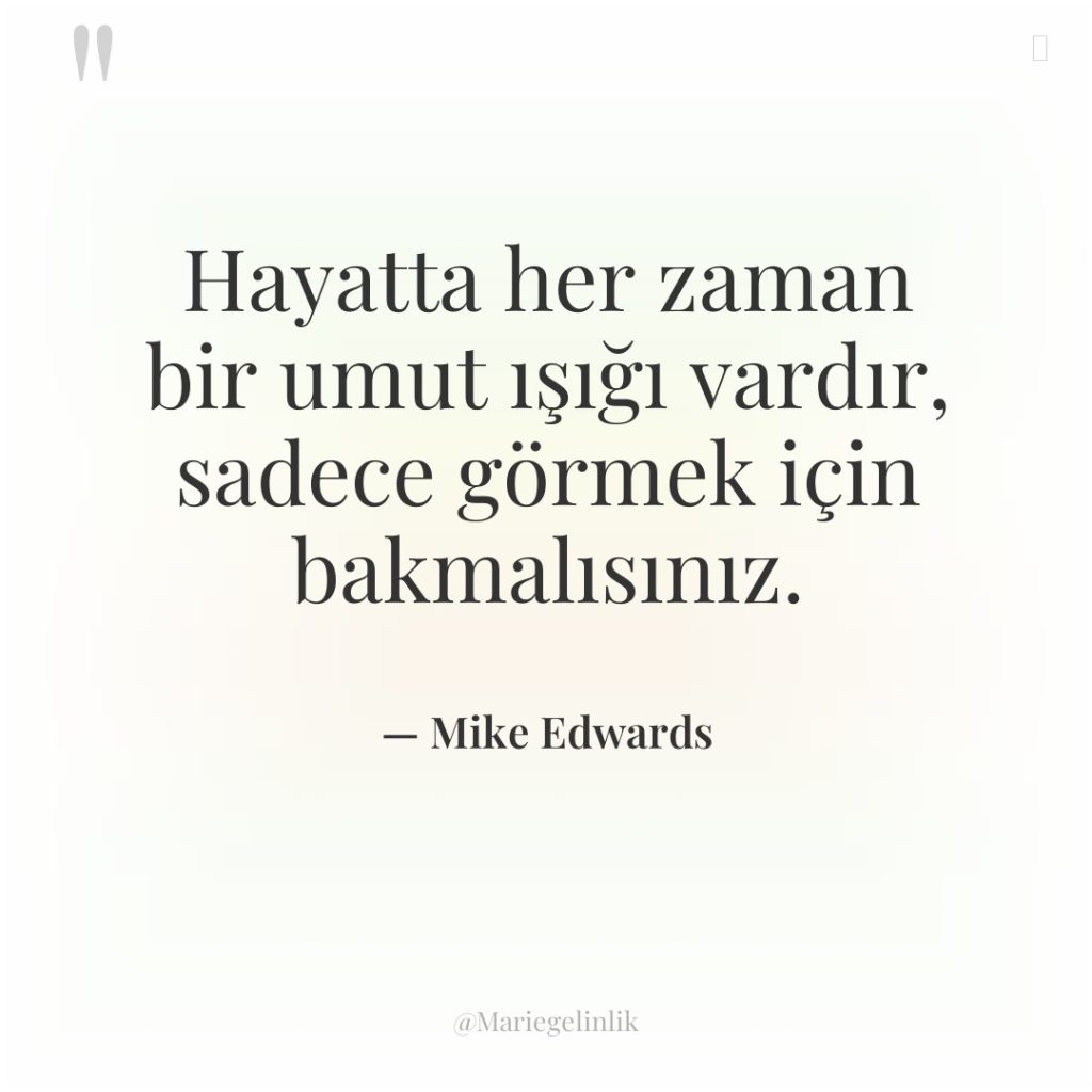 Hayatta her zaman bir umut ışığı vardır, sadece görmek için…