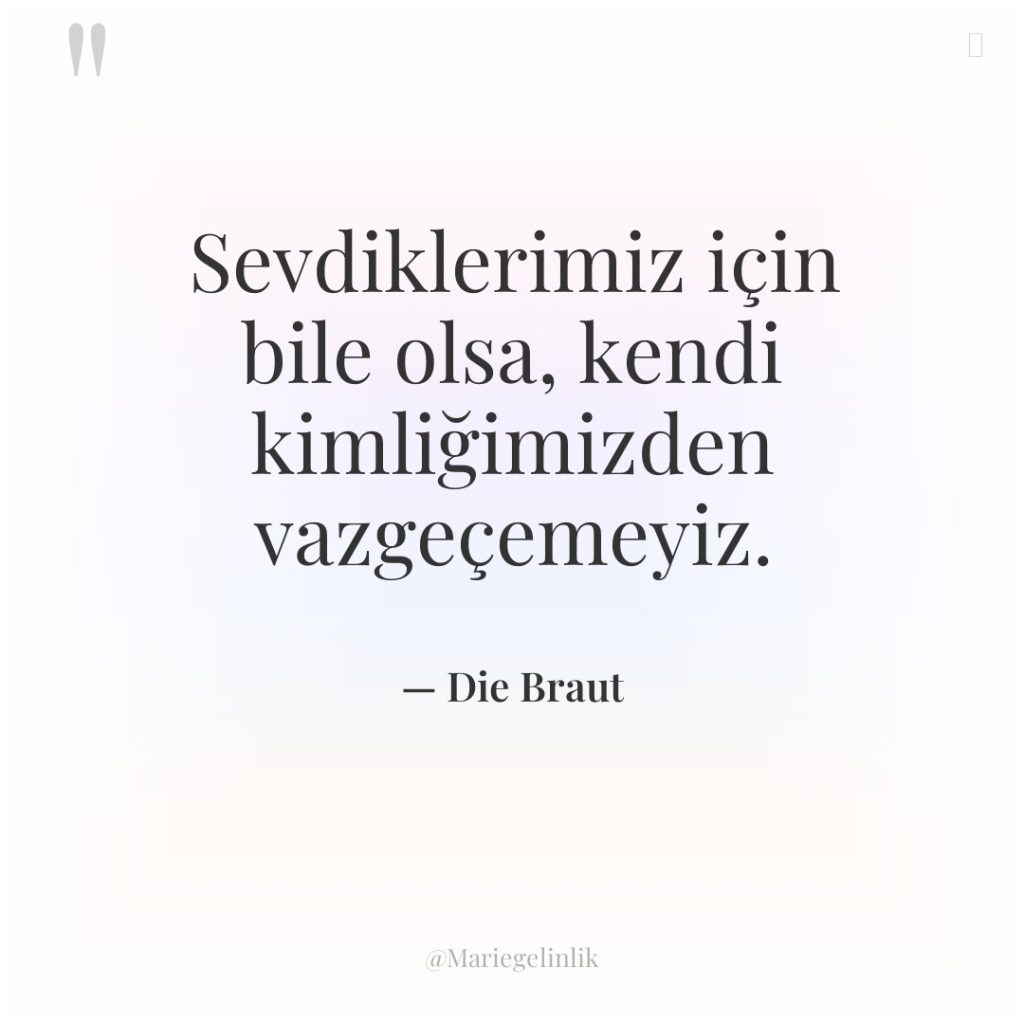 Sevdiklerimiz için bile olsa, kendi kimliğimizden vazgeçemeyiz.