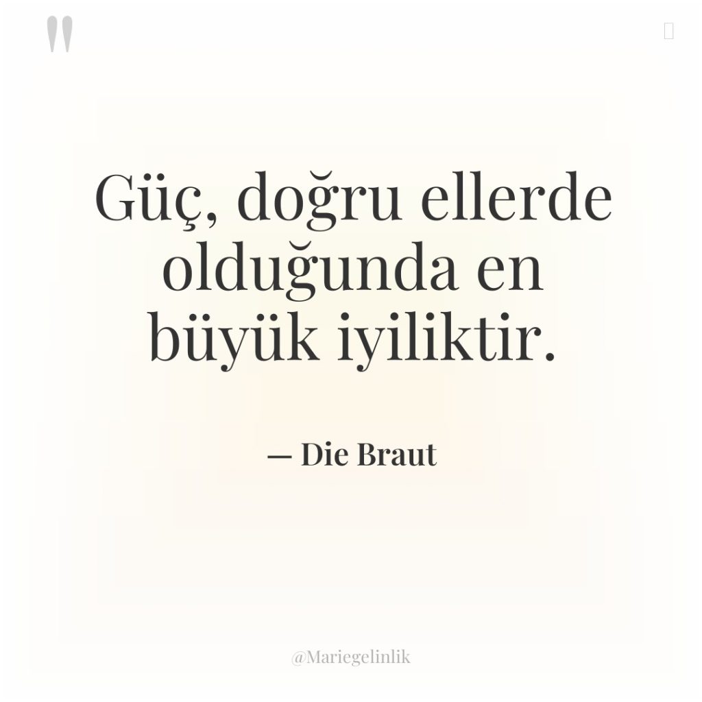 Güç, doğru ellerde olduğunda en büyük iyiliktir.