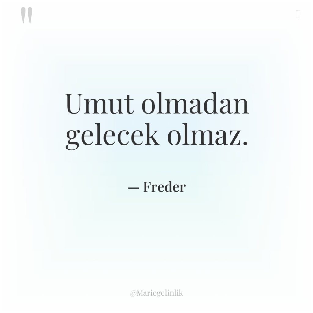 Umut olmadan gelecek olmaz.