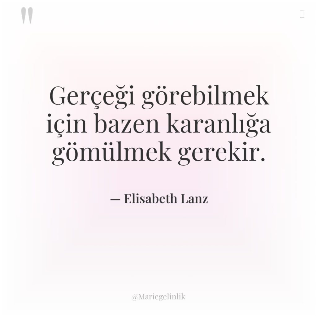 Gerçeği görebilmek için bazen karanlığa gömülmek gerekir.