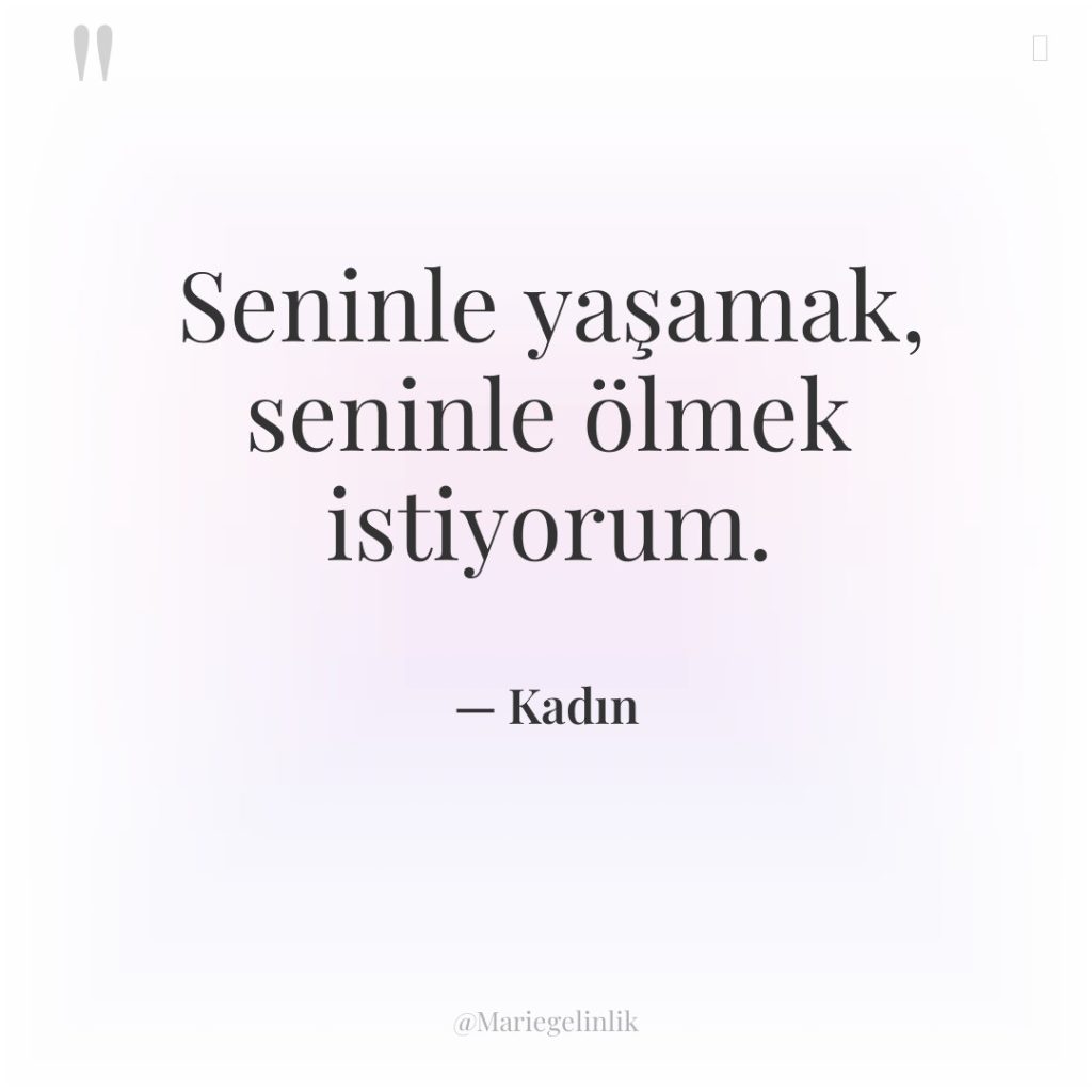 Seninle yaşamak, seninle ölmek istiyorum.