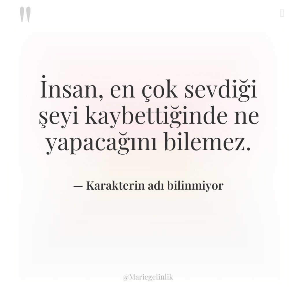 İnsan, en çok sevdiği şeyi kaybettiğinde ne yapacağını bilemez.