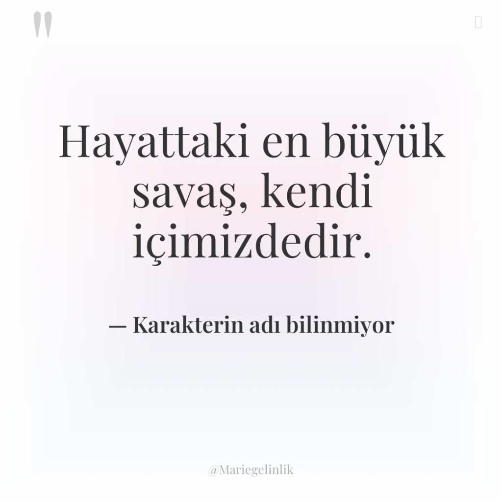 Hayattaki en büyük savaş, kendi içimizdedir.