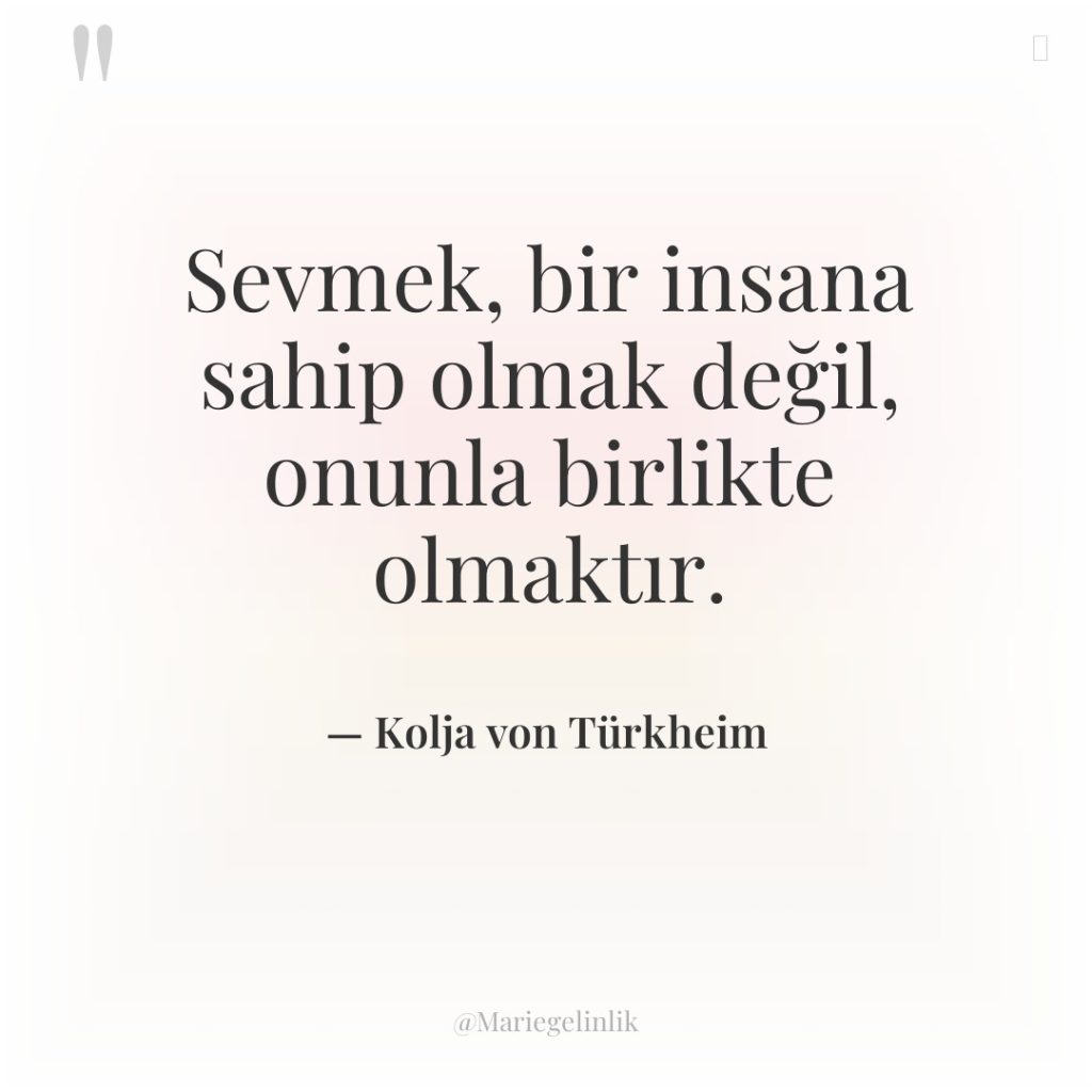 Sevmek, bir insana sahip olmak değil, onunla birlikte olmaktır.