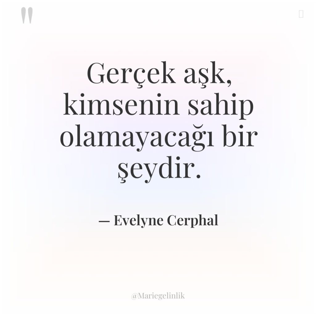 Gerçek aşk, kimsenin sahip olamayacağı bir şeydir.