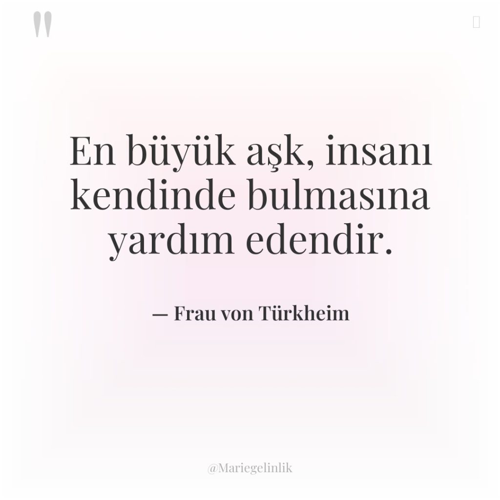 En büyük aşk, insanı kendinde bulmasına yardım edendir.