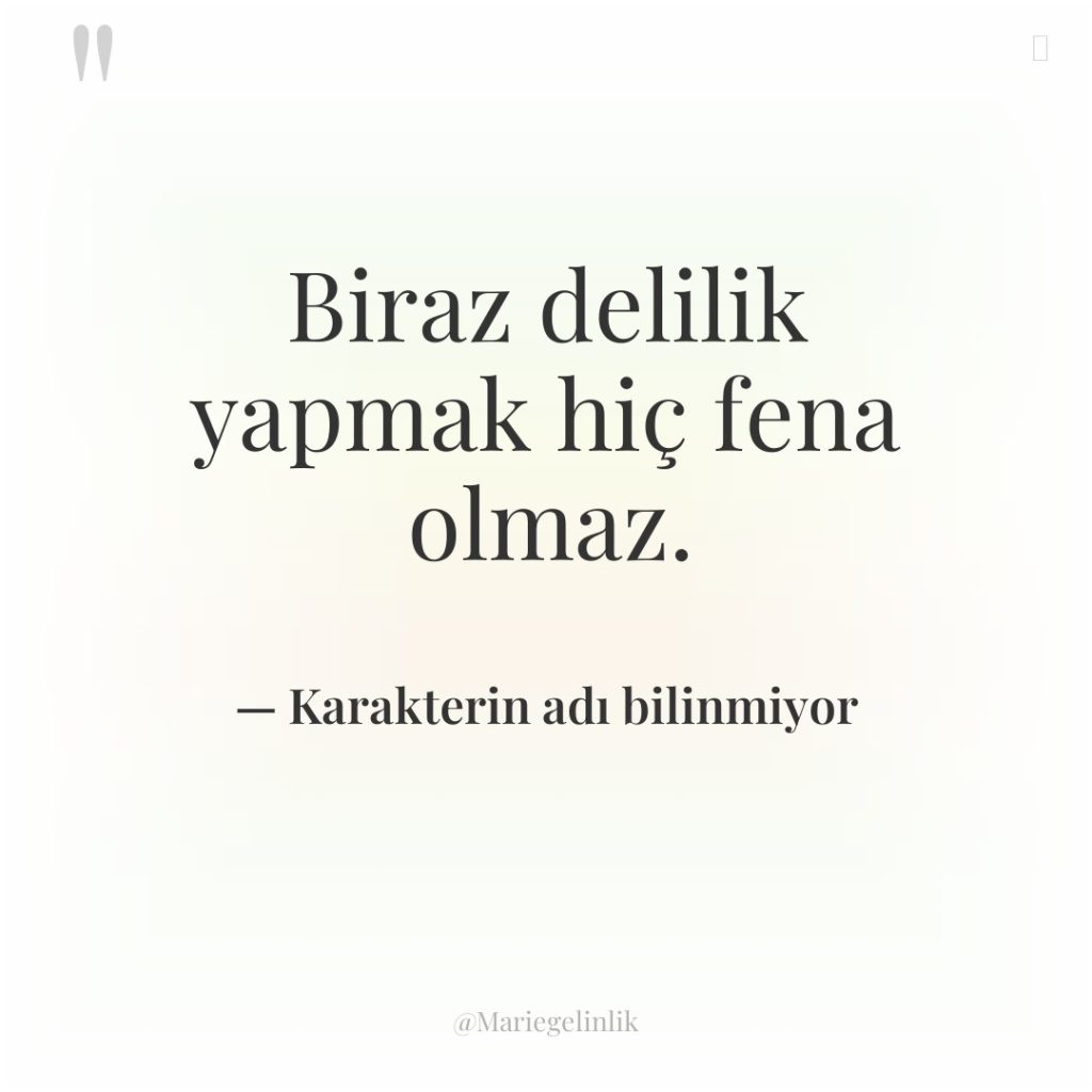 Biraz delilik yapmak hiç fena olmaz.