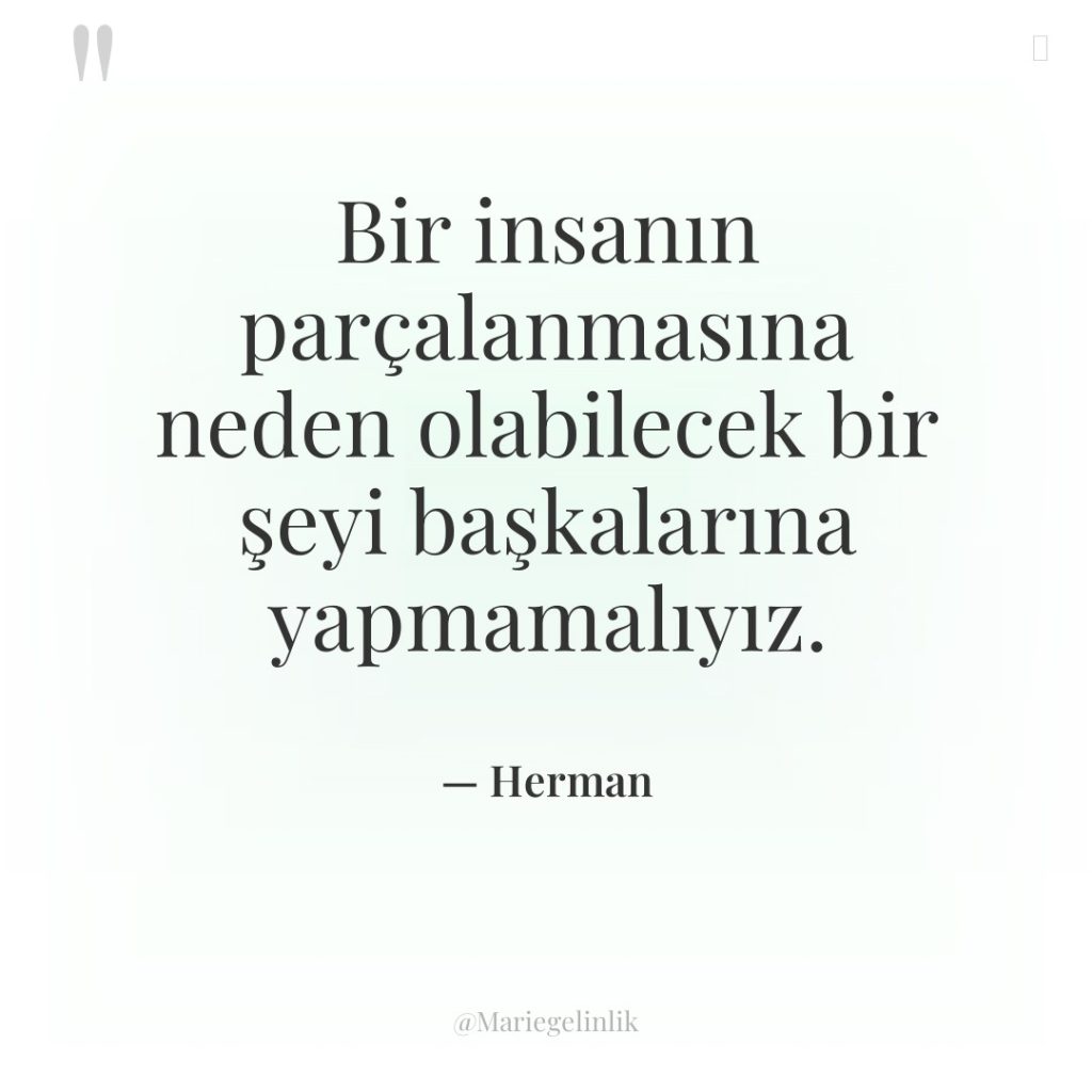 Bir insanın parçalanmasına neden olabilecek bir şeyi başkalarına yapmamalıyız.