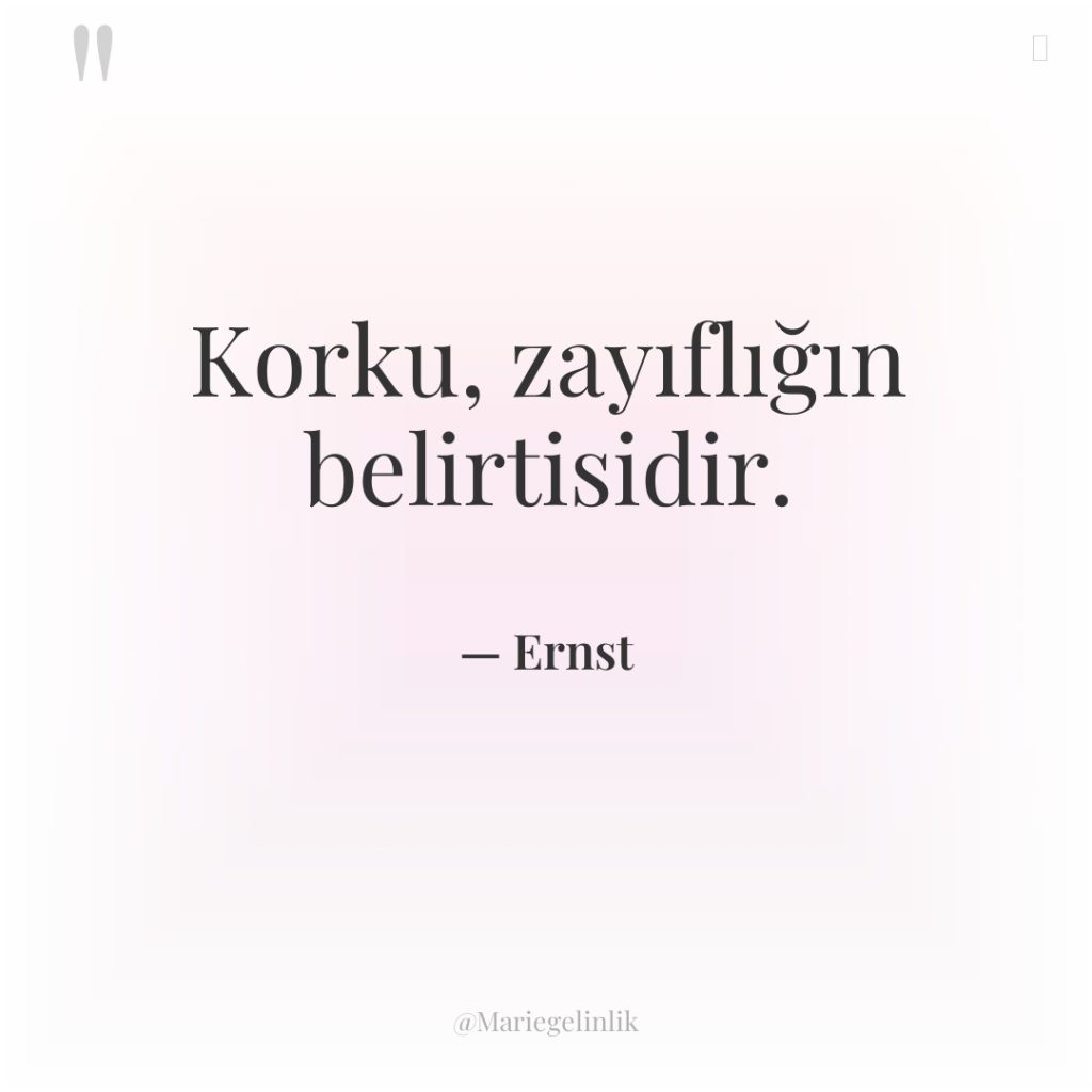 Korku, zayıflığın belirtisidir.
