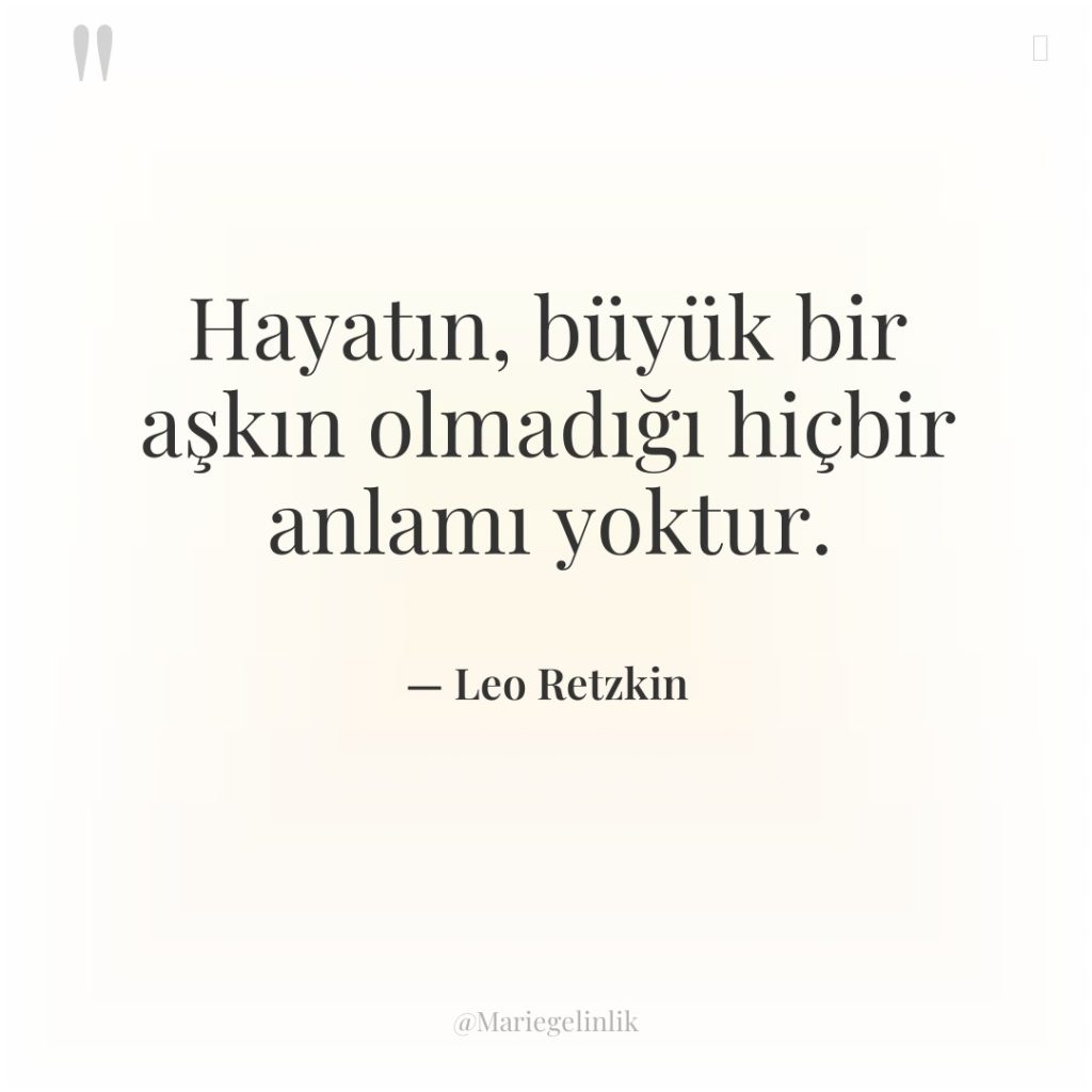 Hayatın, büyük bir aşkın olmadığı hiçbir anlamı yoktur.
