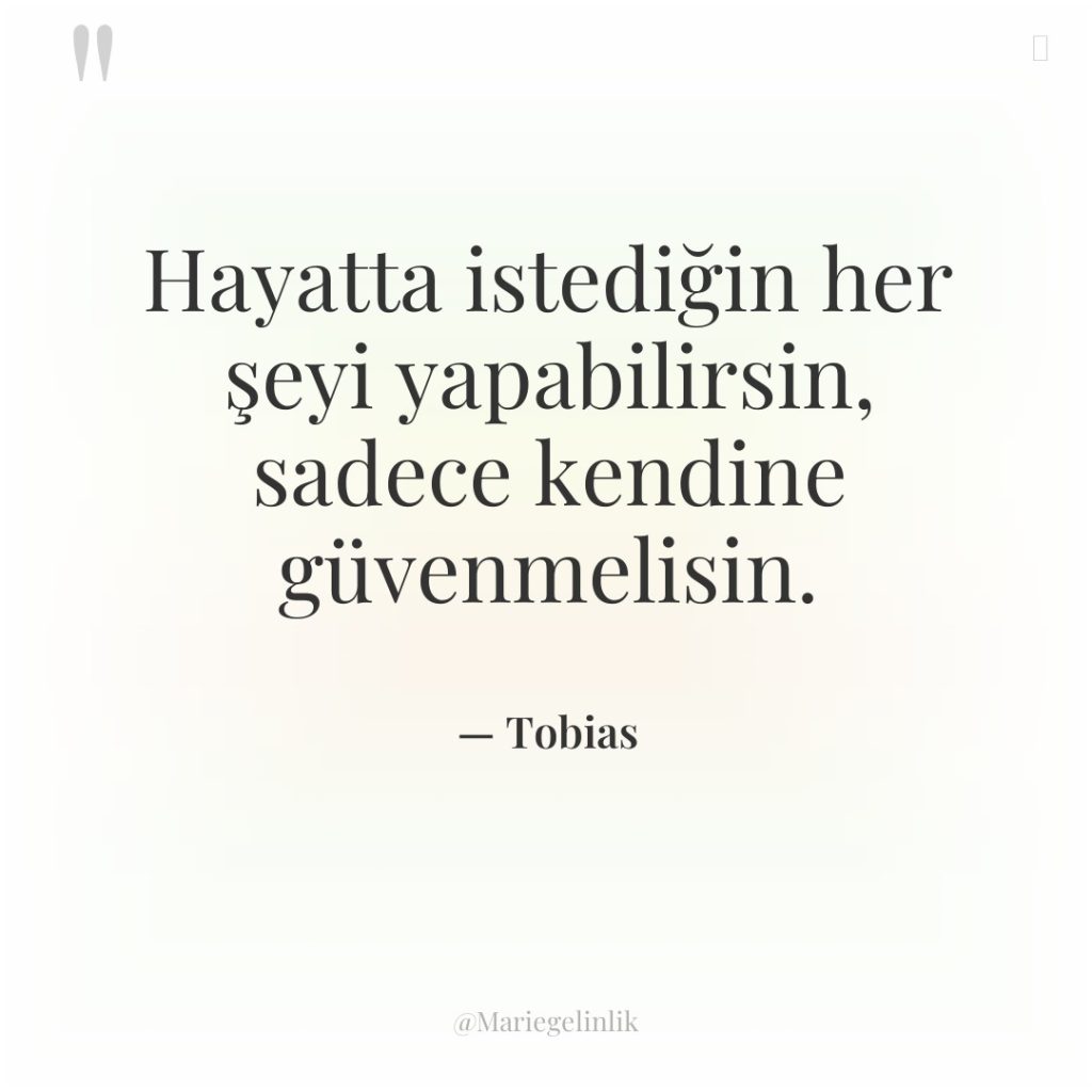 Hayatta istediğin her şeyi yapabilirsin, sadece kendine güvenmelisin.