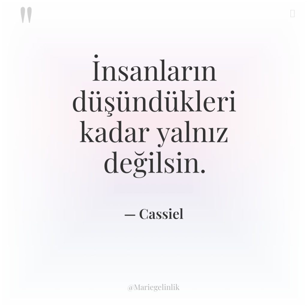 İnsanların düşündükleri kadar yalnız değilsin.