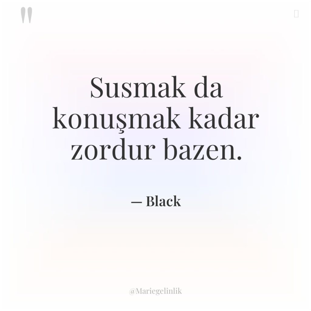 Susmak da konuşmak kadar zordur bazen.