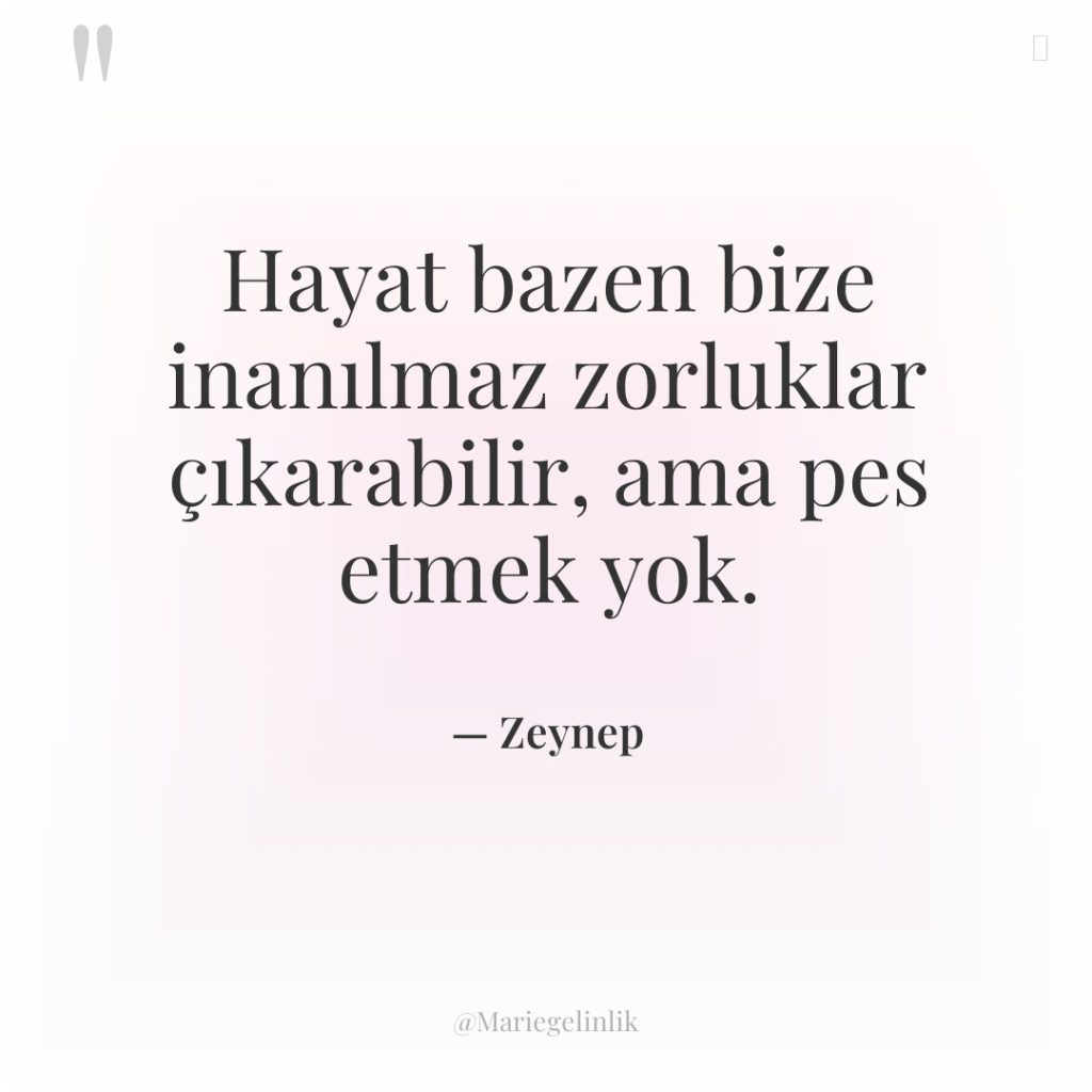 Hayat bazen bize inanılmaz zorluklar çıkarabilir, ama pes etmek yok.