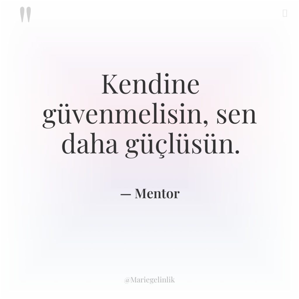 Kendine güvenmelisin, sen daha güçlüsün.