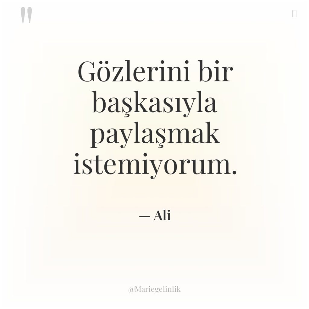 Gözlerini bir başkasıyla paylaşmak istemiyorum.