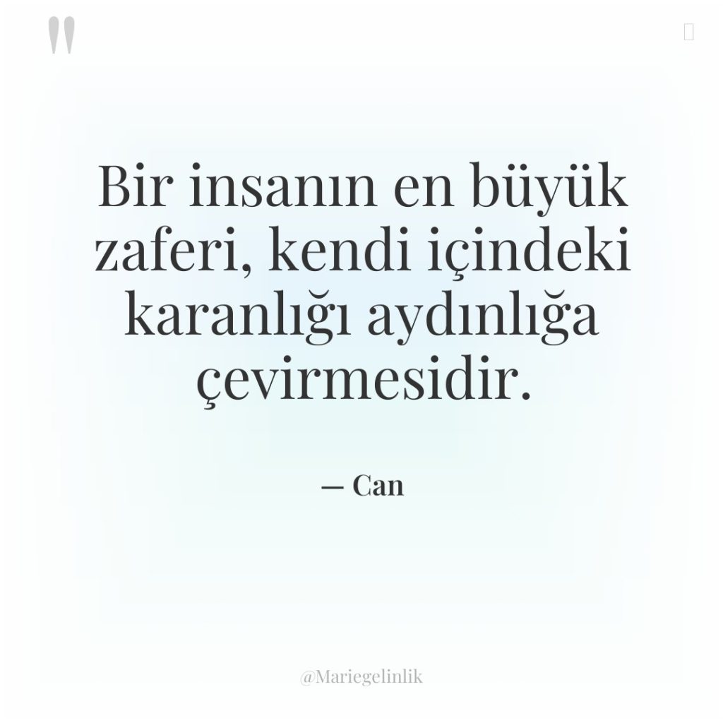 Bir insanın en büyük zaferi, kendi içindeki karanlığı aydınlığa çevirmesidir.