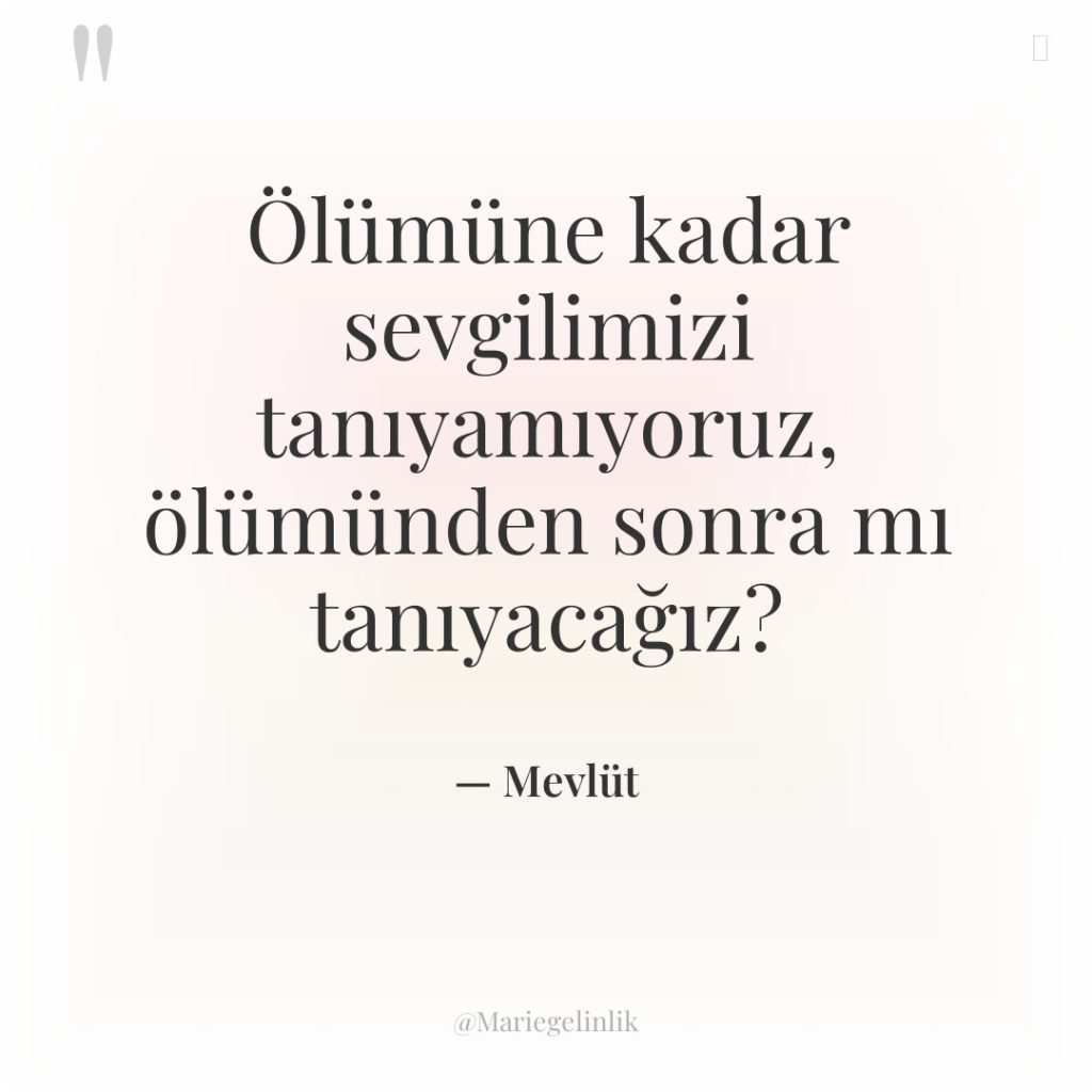 Ölümüne kadar sevgilimizi tanıyamıyoruz, ölümünden sonra mı tanıyacağız?