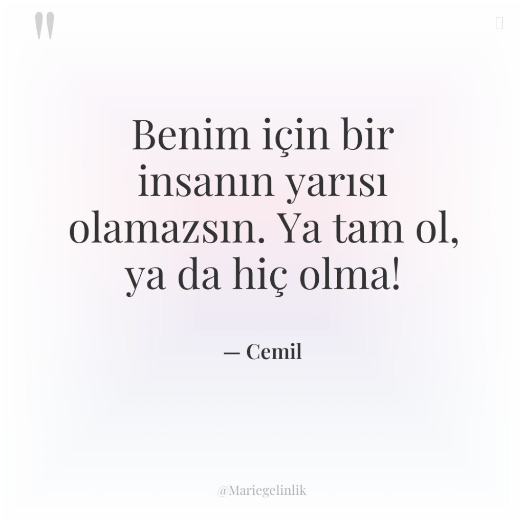 Benim için bir insanın yarısı olamazsın. Ya tam ol, ya…
