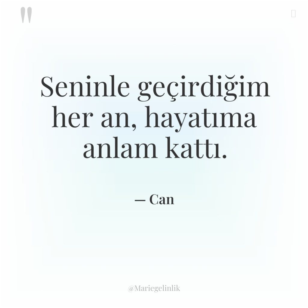 Seninle geçirdiğim her an, hayatıma anlam kattı.