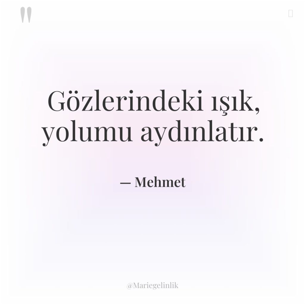 Gözlerindeki ışık, yolumu aydınlatır.