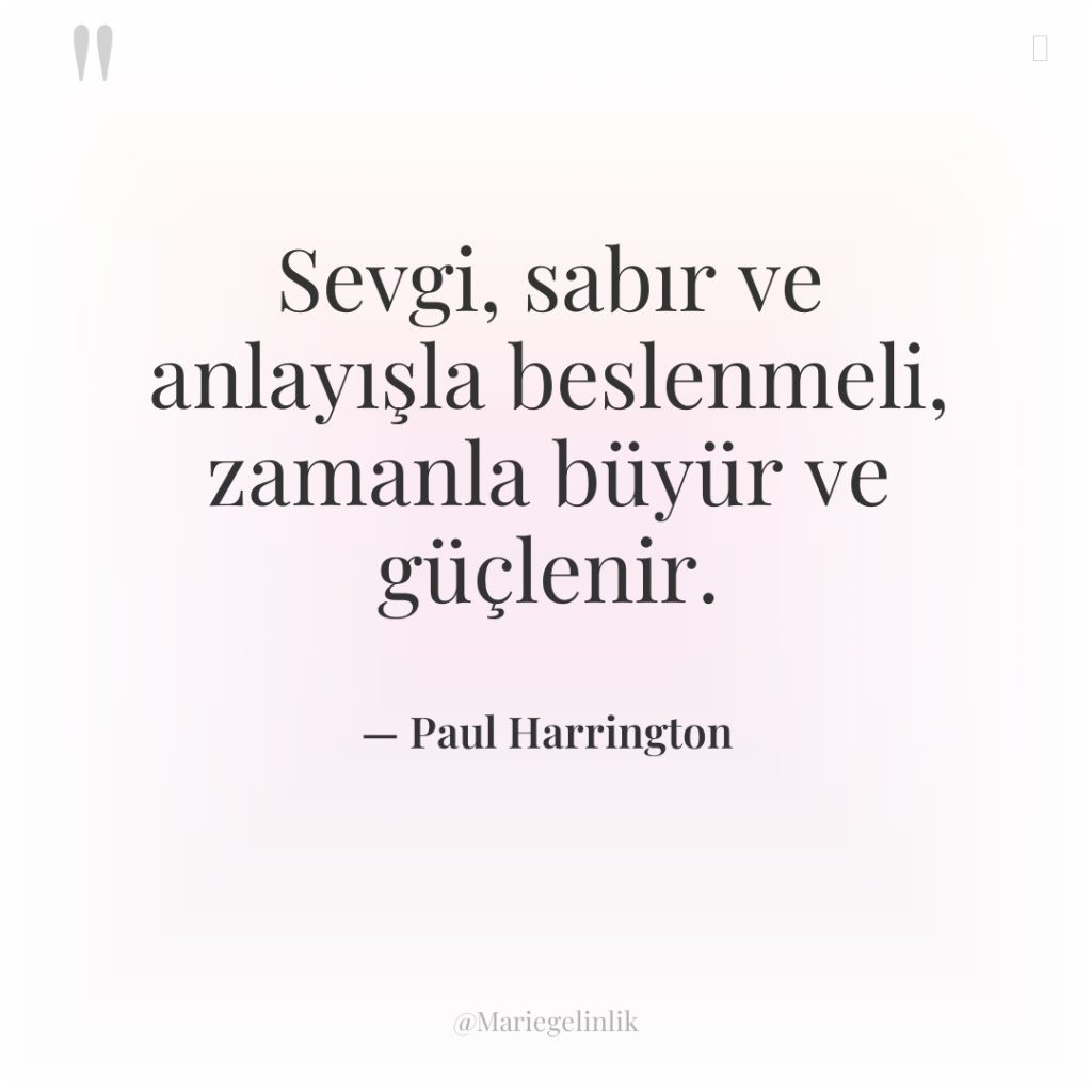 Sevgi, sabır ve anlayışla beslenmeli, zamanla büyür ve güçlenir.