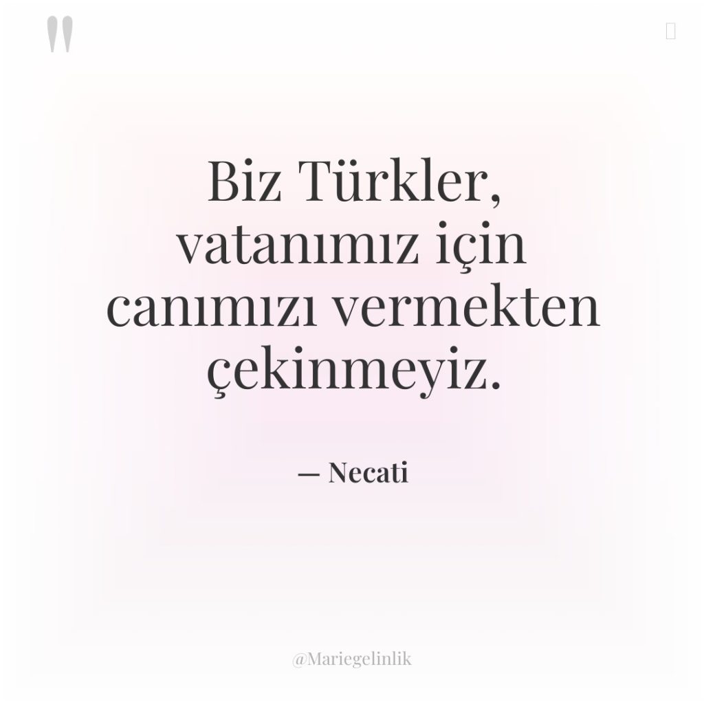 Biz Türkler, vatanımız için canımızı vermekten çekinmeyiz.