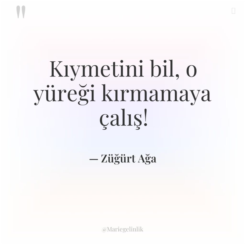 Kıymetini bil, o yüreği kırmamaya çalış!