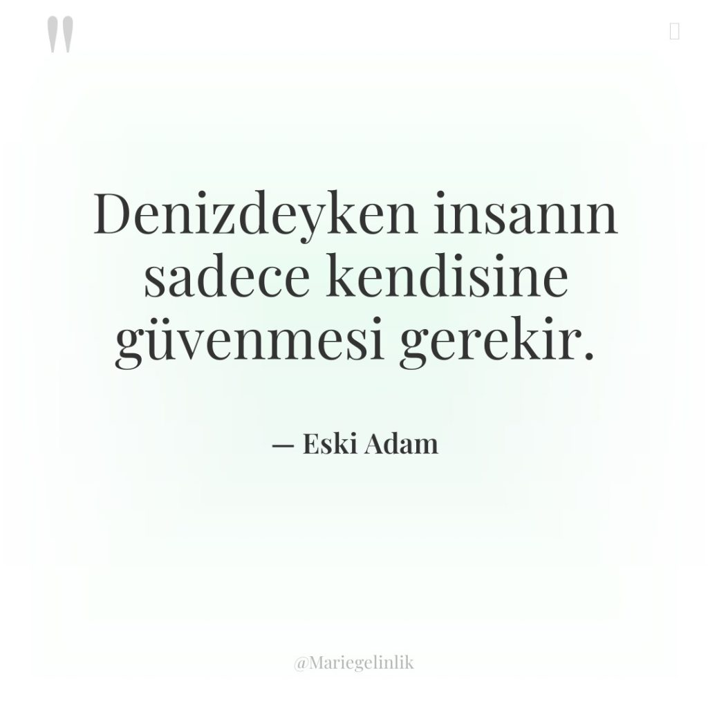 Denizdeyken insanın sadece kendisine güvenmesi gerekir.