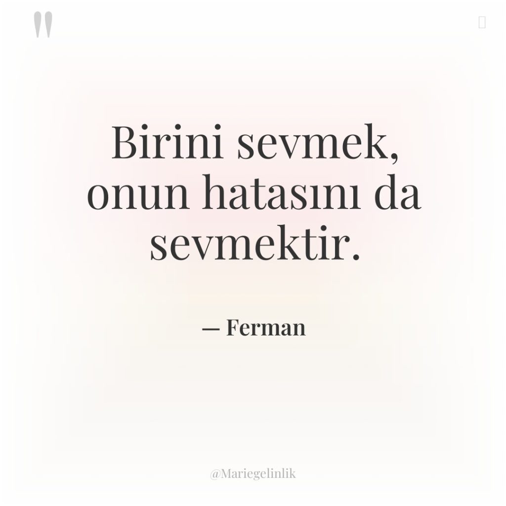 Birini sevmek, onun hatasını da sevmektir.