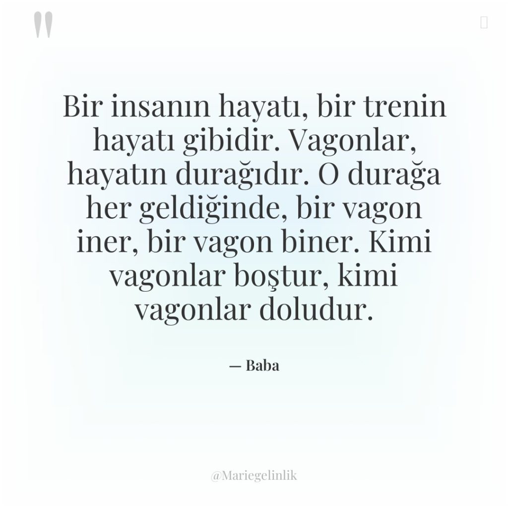 Bir insanın hayatı, bir trenin hayatı gibidir. Vagonlar, hayatın durağıdır….