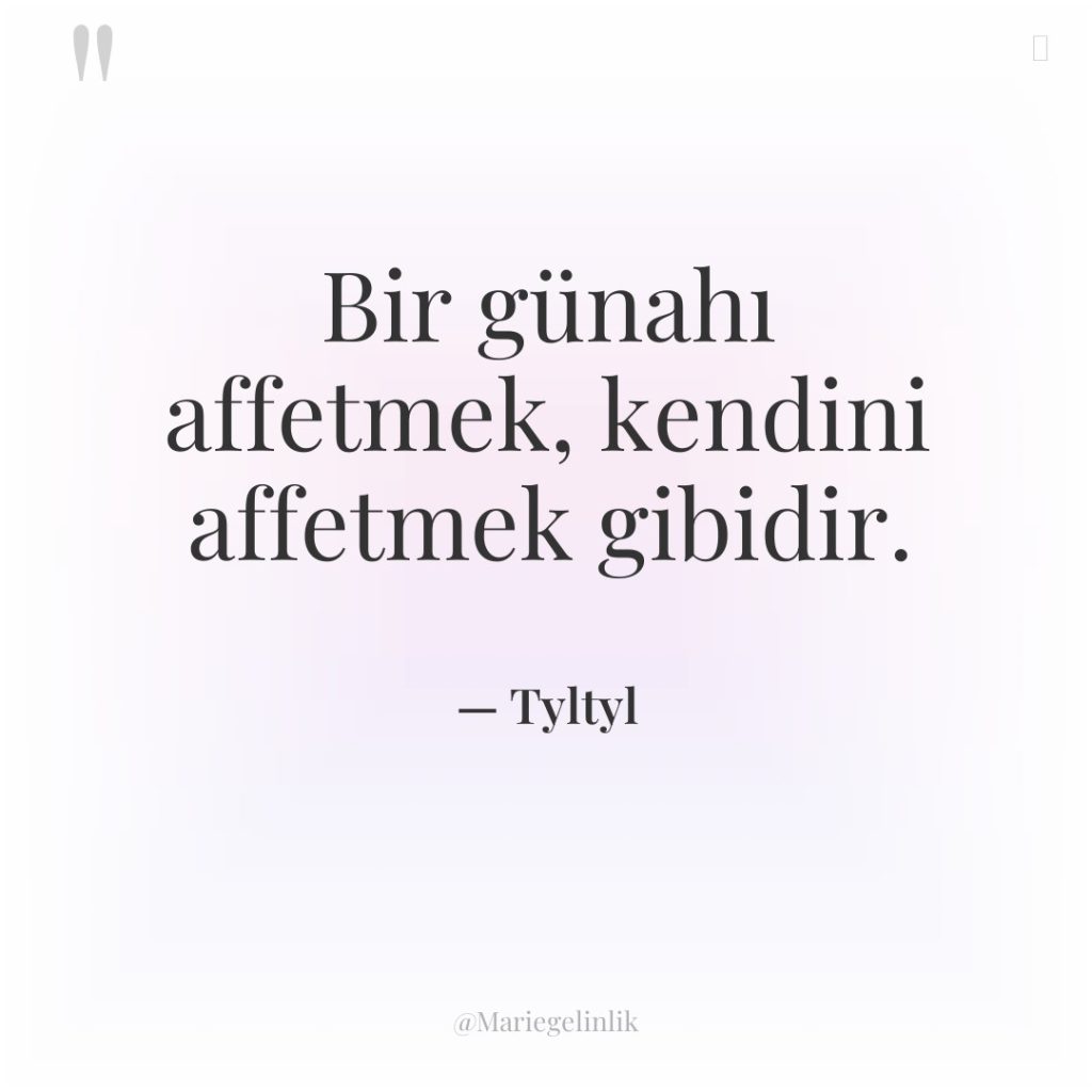 Bir günahı affetmek, kendini affetmek gibidir.