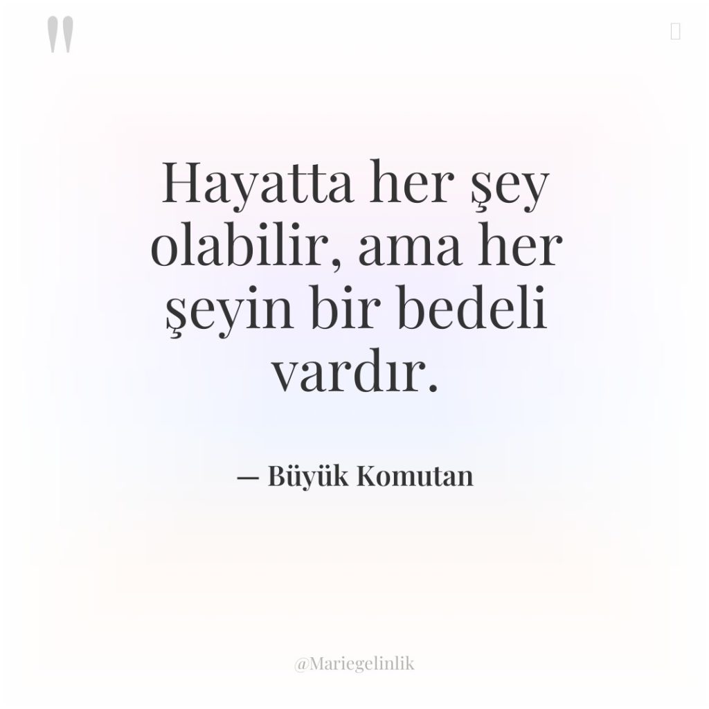 Hayatta her şey olabilir, ama her şeyin bir bedeli vardır.