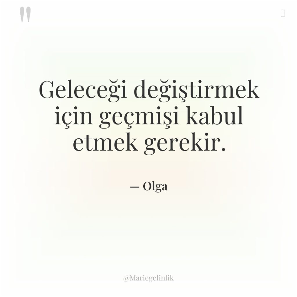 Geleceği değiştirmek için geçmişi kabul etmek gerekir.