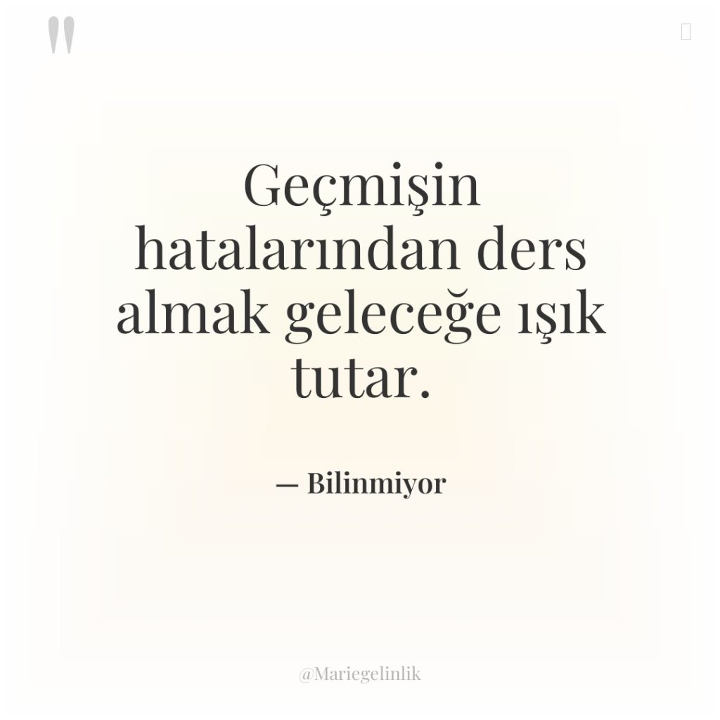 Geçmişin hatalarından ders almak geleceğe ışık tutar.