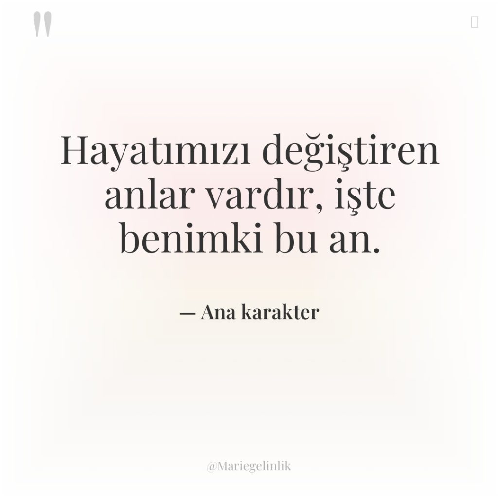 Hayatımızı değiştiren anlar vardır, işte benimki bu an.