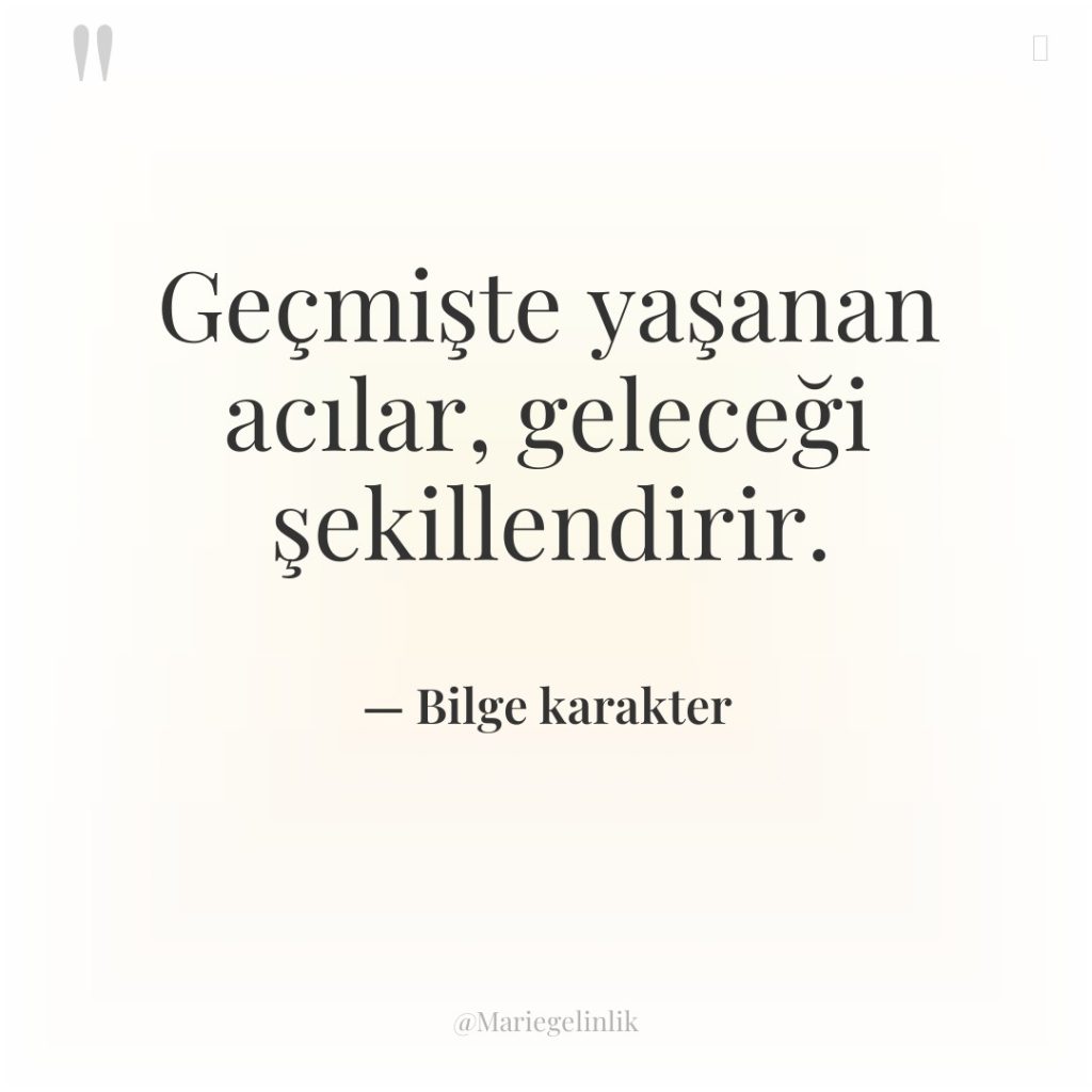 Geçmişte yaşanan acılar, geleceği şekillendirir.