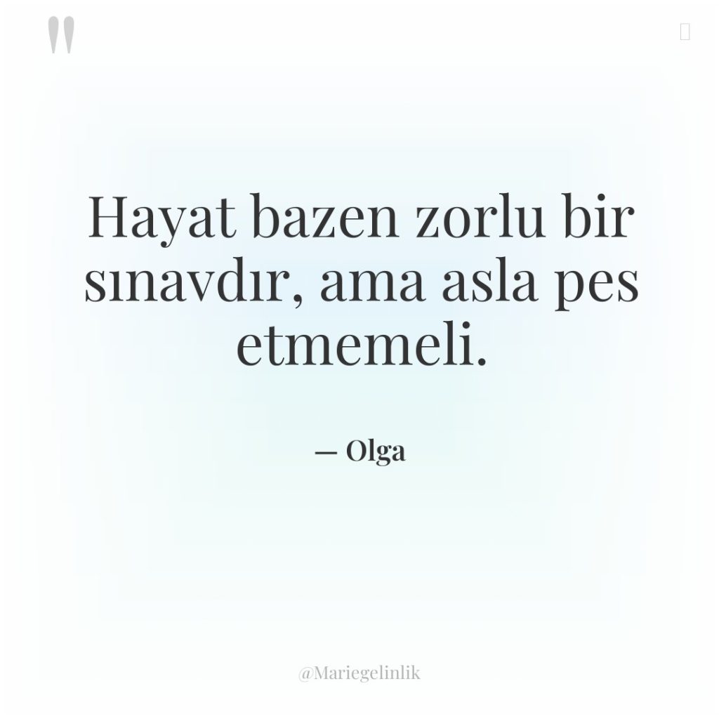 Hayat bazen zorlu bir sınavdır, ama asla pes etmemeli.