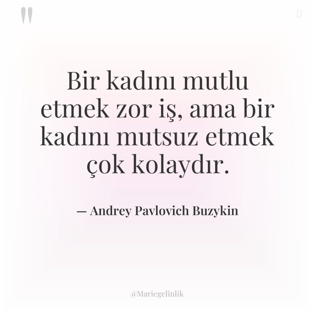 Bir kadını mutlu etmek zor iş, ama bir kadını mutsuz…