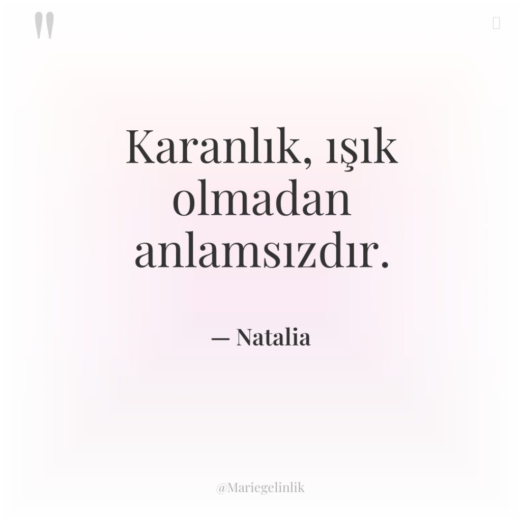 Karanlık, ışık olmadan anlamsızdır.