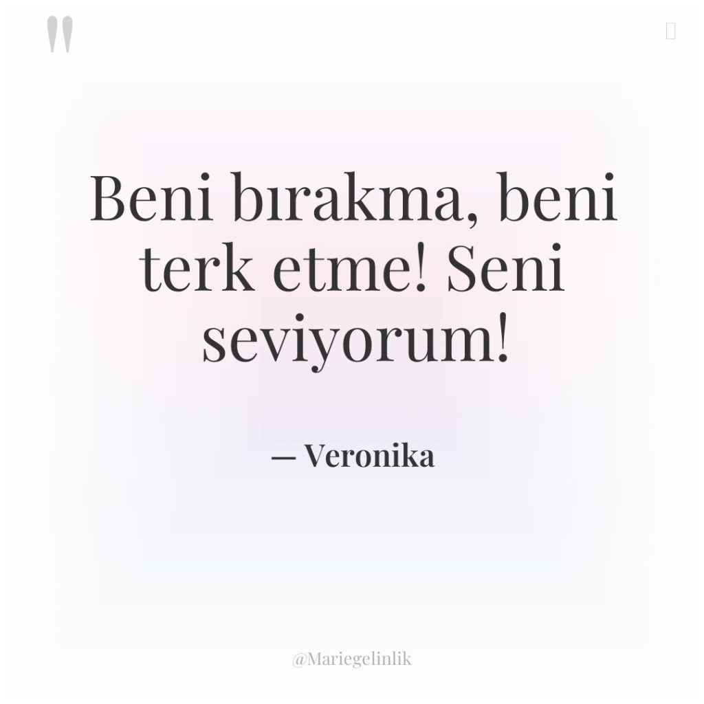 Beni bırakma, beni terk etme! Seni seviyorum!