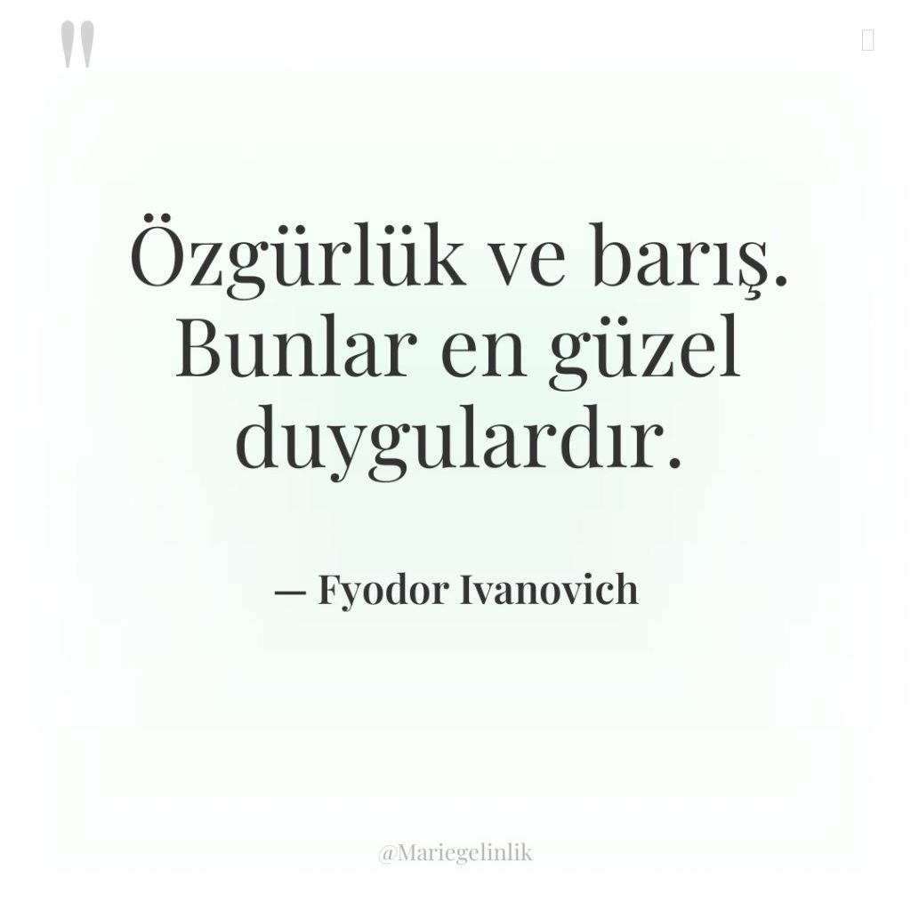 Özgürlük ve barış. Bunlar en güzel duygulardır.