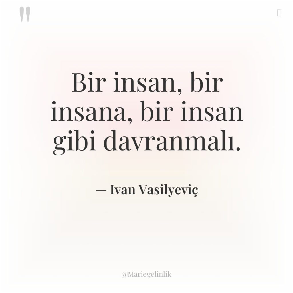 Bir insan, bir insana, bir insan gibi davranmalı.