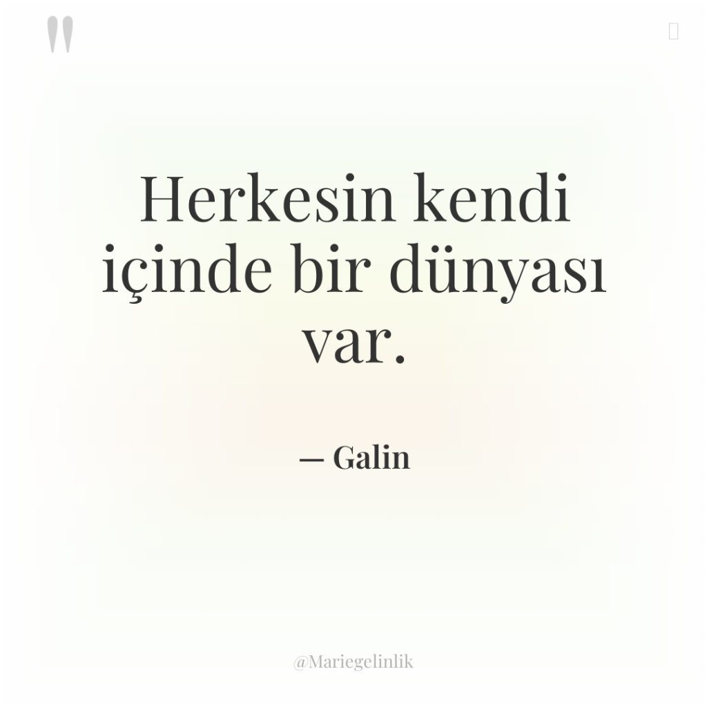 Herkesin kendi içinde bir dünyası var.