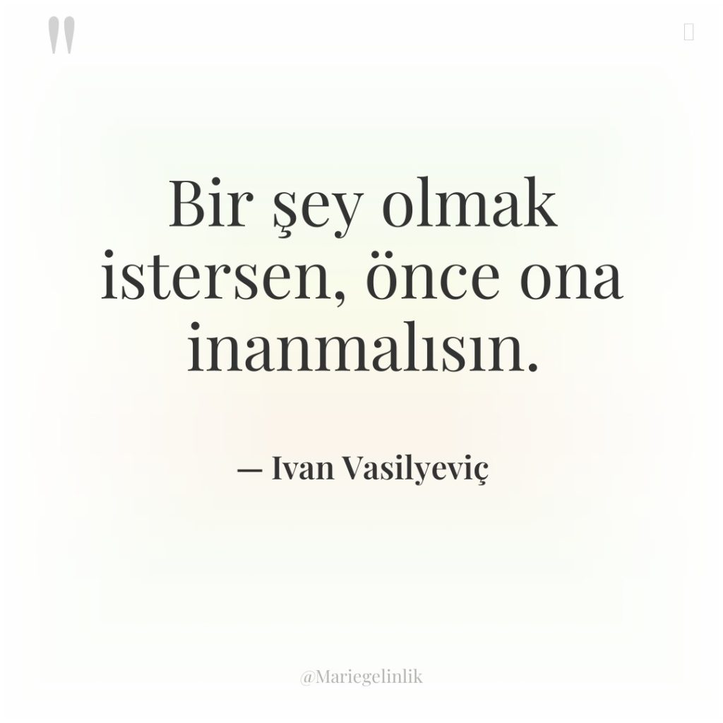 Bir şey olmak istersen, önce ona inanmalısın.